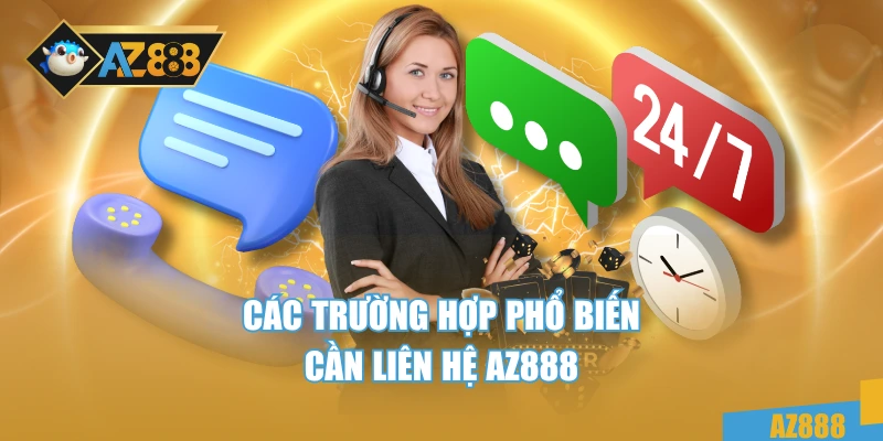 Các trường hợp phổ biến cần liên hệ AZ888