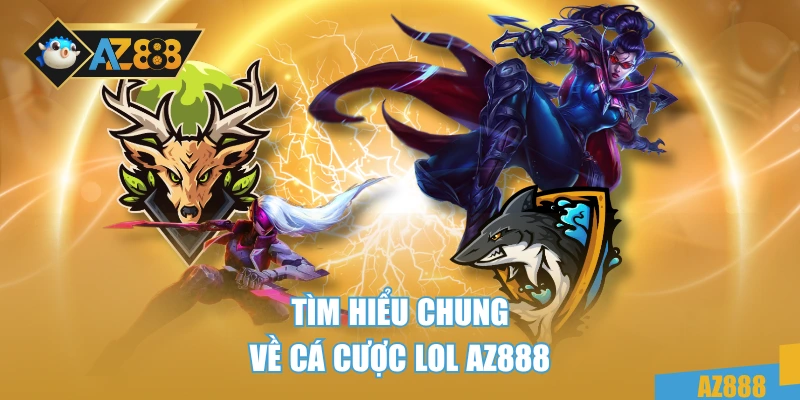 Cá Cược LOL AZ888 Chuyên Nghiệp – Bí Kíp Dành Cho Game Thủ 2 Tìm hiểu chung về cá cược LOL AZ888