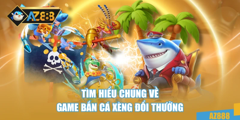 Bắn Cá Xèng Đổi Thưởng – Cách Chơi Siêu Hay Tại AZ888 2 Tìm hiểu chung về game bắn cá xèng đổi thưởng